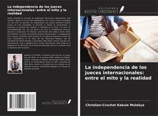 Bookcover of La independencia de los jueces internacionales: entre el mito y la realidad