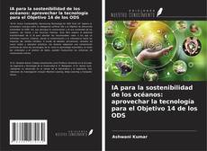 Bookcover of IA para la sostenibilidad de los océanos: aprovechar la tecnología para el Objetivo 14 de los ODS