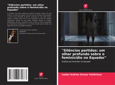 Bookcover of "Silêncios partidos: um olhar profundo sobre o feminicídio no Equador"