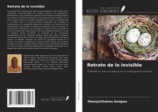 Bookcover of Retrato de lo invisible
