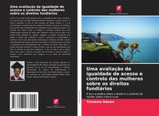 Bookcover of Uma avaliação da igualdade de acesso e controlo das mulheres sobre os direitos fundiários