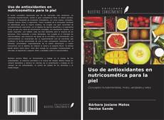 Uso de antioxidantes en nutricosmética para la piel kitap kapağı