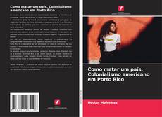 Bookcover of Como matar um país. Colonialismo americano em Porto Rico
