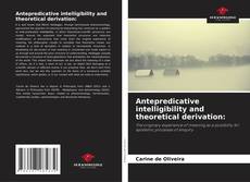 Bookcover of Antepredicative intelligibility and theoretical derivation: