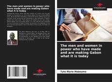Bookcover of The men and women in power who have made and are making Gabon what it is today