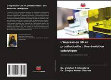 L'impression 3D en prosthodontie : Une évolution catalytique的封面