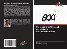 Violenza e acting out nei disturbi dell'attaccamento kitap kapağı