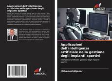Applicazioni dell'intelligenza artificiale nella gestione degli impianti sportivi kitap kapağı