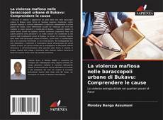 Bookcover of La violenza mafiosa nelle baraccopoli urbane di Bukavu: Comprendere le cause