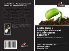 Bookcover of Analisi fisica e fisiologica dei semi di soia del raccolto 2016/2017