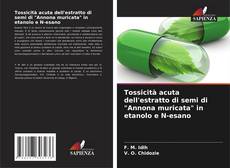 Bookcover of Tossicità acuta dell'estratto di semi di "Annona muricata" in etanolo e N-esano