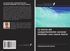 Обложка La teoría del comportamiento racional limitado: una nueva teoría