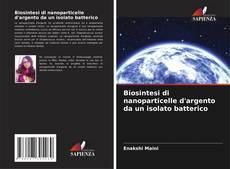 Capa do livro de Biosintesi di nanoparticelle d'argento da un isolato batterico 