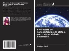 Biosíntesis de nanopartículas de plata a partir de un aislado bacteriano kitap kapağı