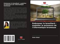 Bookcover of Embrasser le brouillard : exploiter la puissance de l'informatique brumeuse