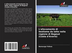 Bookcover of L'allevamento di bestiame da latte nella regione di Bagoué (Costa d'Avorio)