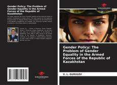 Portada del libro de Gender Policy: The Problem of Gender Equality in the Armed Forces of the Republic of Kazakhstan