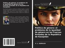 Política de género: el problema de la igualdad de género en las Fuerzas Armadas de la República de Kazajstán kitap kapağı