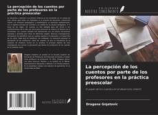 Buchcover von La percepción de los cuentos por parte de los profesores en la práctica preescolar