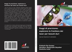 Bookcover of Raggi di precisione: esplorare la frontiera dei laser per tessuti duri