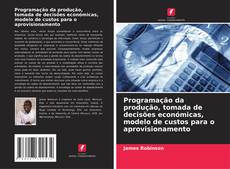 Capa do livro de Programação da produção, tomada de decisões económicas, modelo de custos para o aprovisionamento 