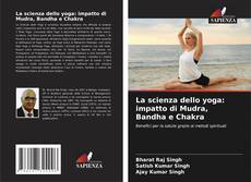 La scienza dello yoga: impatto di Mudra, Bandha e Chakra的封面