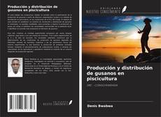 Bookcover of Producción y distribución de gusanos en piscicultura