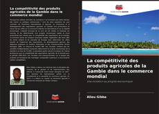 Buchcover von La compétitivité des produits agricoles de la Gambie dans le commerce mondial