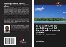 La competitività dei prodotti agricoli del Gambia nel commercio globale kitap kapağı