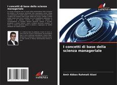 Bookcover of I concetti di base della scienza manageriale