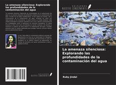 La amenaza silenciosa: Explorando las profundidades de la contaminación del agua kitap kapağı