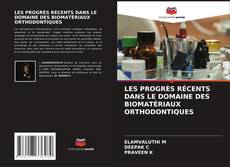 LES PROGRÈS RÉCENTS DANS LE DOMAINE DES BIOMATÉRIAUX ORTHODONTIQUES的封面