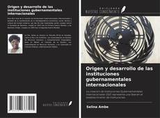 Couverture de Origen y desarrollo de las instituciones gubernamentales internacionales