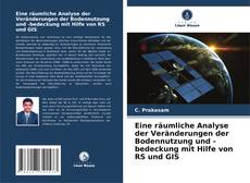 Buchcover von Eine räumliche Analyse der Veränderungen der Bodennutzung und -bedeckung mit Hilfe von RS und GIS