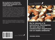 Capa do livro de De la cáscara a la estructura: Hormigones de coco para una construcción respetuosa con el medio ambiente 