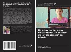No estoy gorda, estoy embarazada: Un examen de la "pregorexia" en Irlanda kitap kapağı