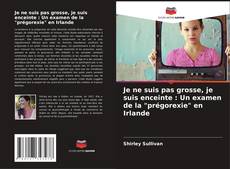 Bookcover of Je ne suis pas grosse, je suis enceinte : Un examen de la "prégorexie" en Irlande