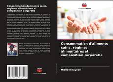 Bookcover of Consommation d'aliments sains, régimes alimentaires et composition corporelle
