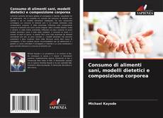 Bookcover of Consumo di alimenti sani, modelli dietetici e composizione corporea