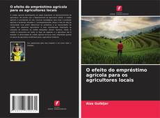 Copertina di O efeito do empréstimo agrícola para os agricultores locais