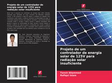 Copertina di Projeto de um controlador de energia solar de 125V para radiação solar insuficiente