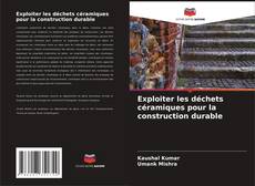 Bookcover of Exploiter les déchets céramiques pour la construction durable