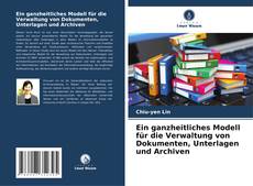 Portada del libro de Ein ganzheitliches Modell für die Verwaltung von Dokumenten, Unterlagen und Archiven