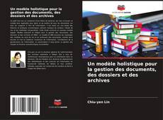 Buchcover von Un modèle holistique pour la gestion des documents, des dossiers et des archives