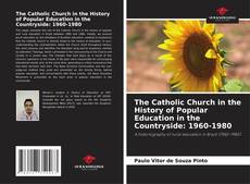 Bookcover of The Catholic Church in the History of Popular Education in the Countryside: 1960-1980