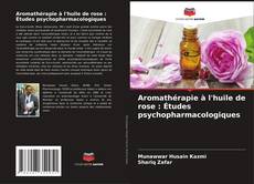Couverture de Aromathérapie à l'huile de rose : Études psychopharmacologiques
