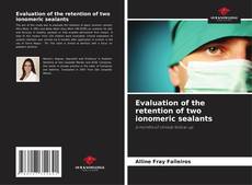 Bookcover of Evaluation of the retention of two ionomeric sealants