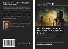 Bookcover of El buen lugar, el futuro catastrófico y la ciencia ficción