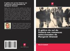 Copertina di O gótico do sul do Ontário em romances seleccionados de Margaret Atwood