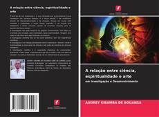 Copertina di A relação entre ciência, espiritualidade e arte